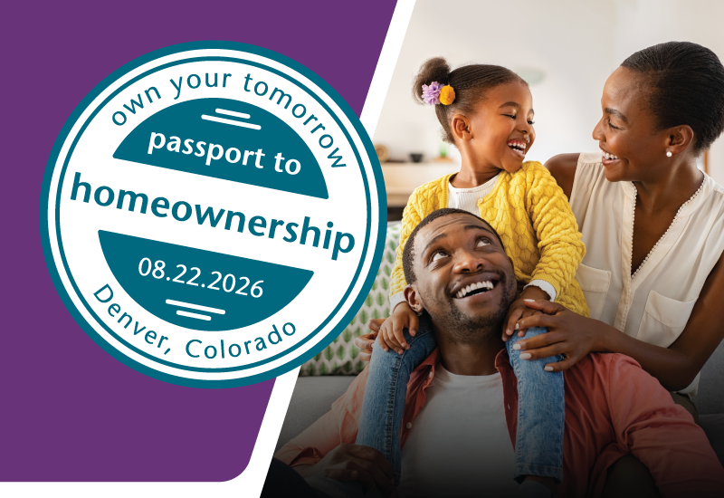 A graphic that includes a family smiling at each other in a photo on the right and text on the left that reads Own Your Tomorrow - Passport to Homeownership 08.22.2026 Denver, Colorado in a teal circle. 