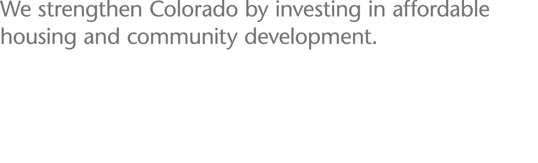 We strengthen Colorado by investing in affordable housing and community development 