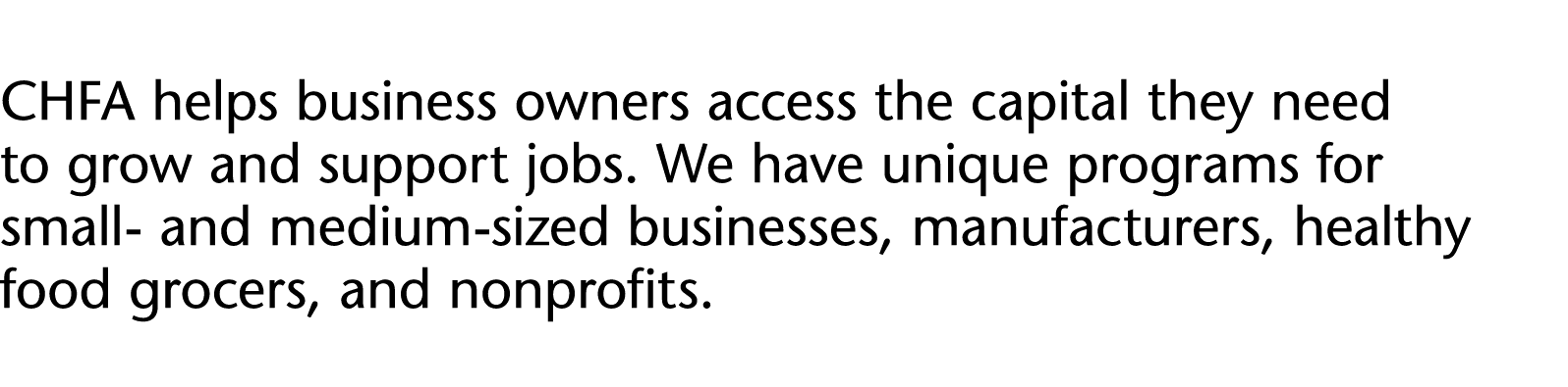 CHFA helps business owners access the capital they need to grow and support jobs  We have unique programs for small-    