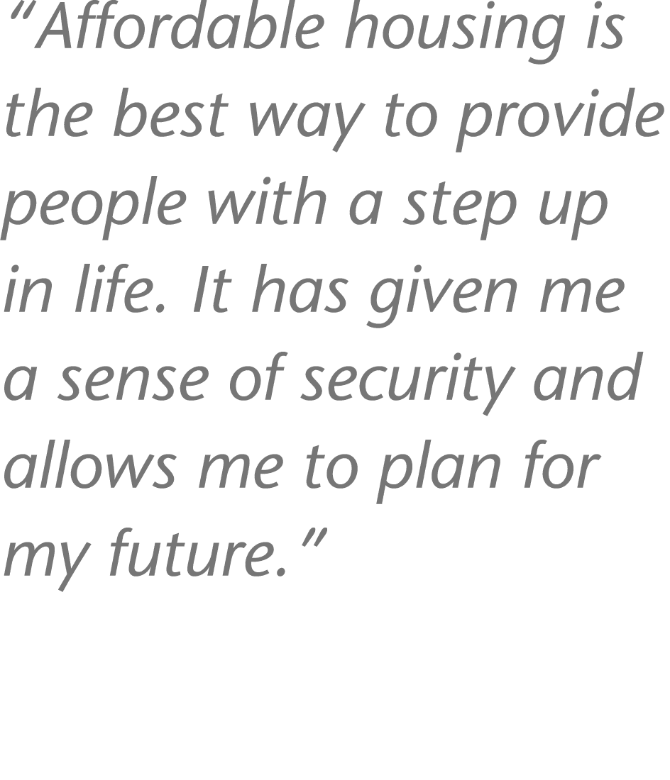  Affordable housing is the best way to provide people with a step up in life  It has given me a sense of security and   