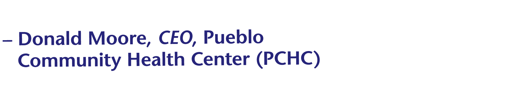    Donald Moore, CEO, Pueblo Community Health Center (PCHC)