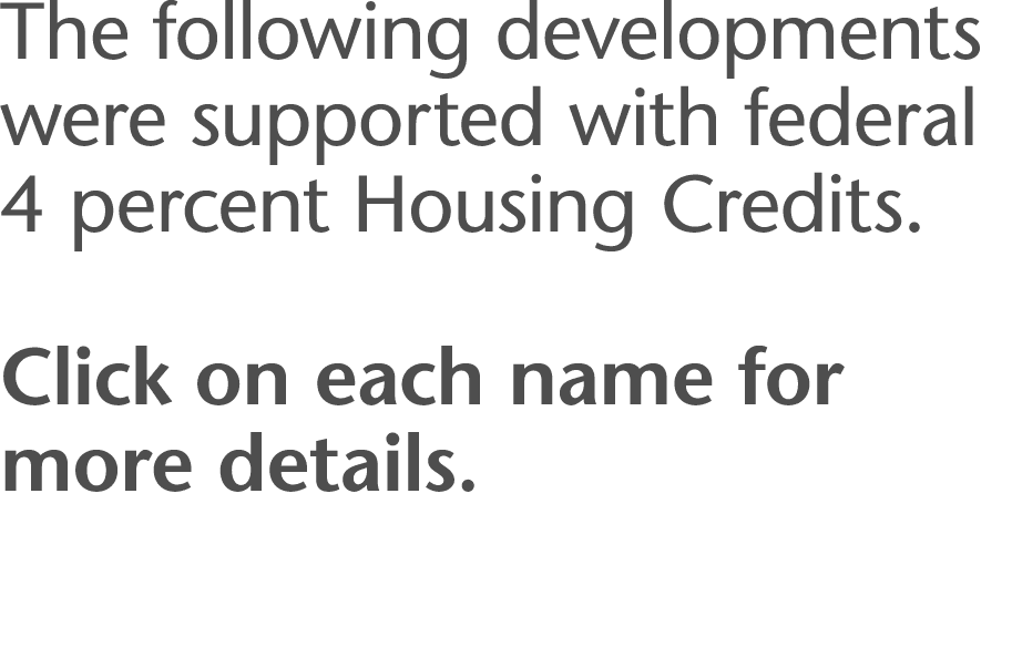 The following developments were supported with federal 4 percent Housing Credits   Click on each name for more details 