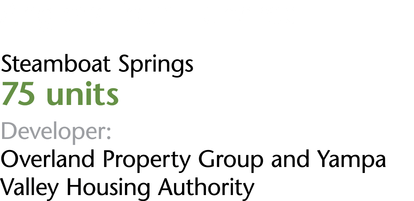 Anglers Four Hundred Steamboat Springs 75 units Developer: Overland Property Group and Yampa Valley Housing Authority