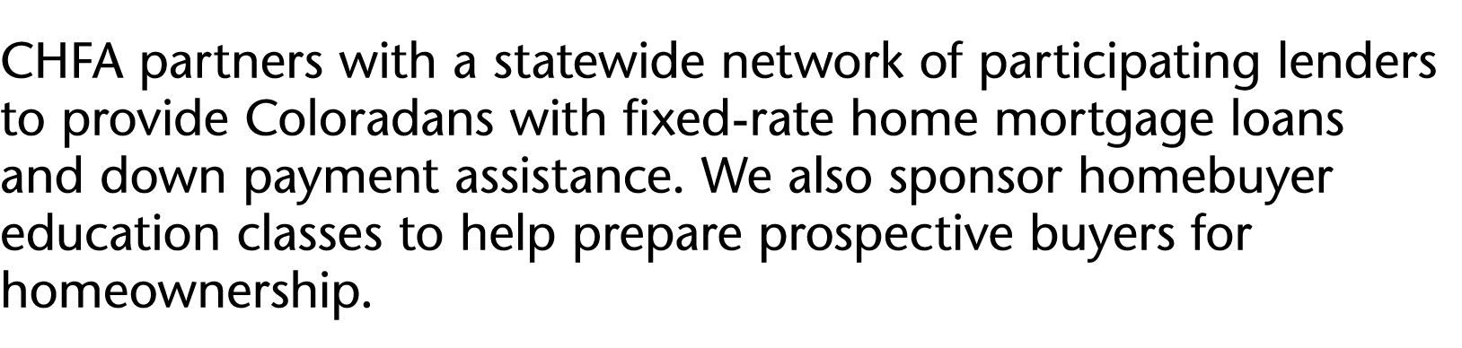 CHFA partners with a statewide network of participating lenders to provide Coloradans with fixed-rate home mortgage l   