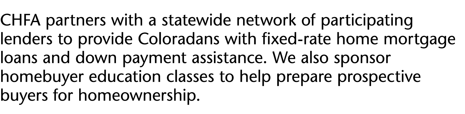 CHFA partners with a statewide network of participating lenders to provide Coloradans with fixed-rate home mortgage l   