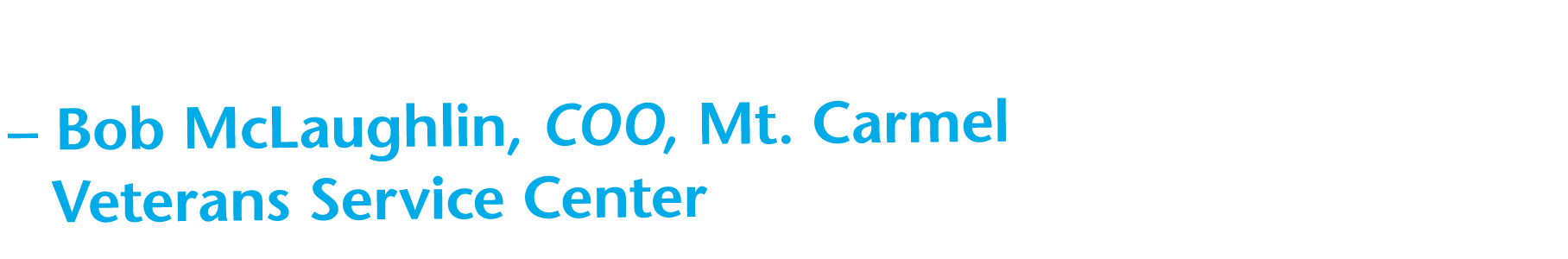    Bob McLaughlin, COO, Mt  Carmel Veterans Service Center