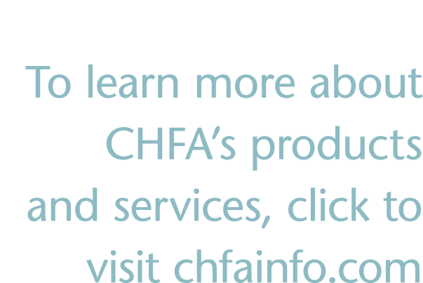 To learn more about CHFA s products and services, click to visit chfainfo com