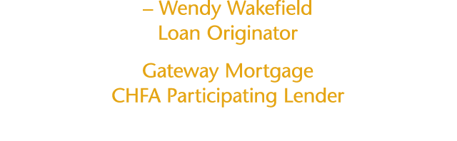  Wendy Wakefield Loan Originator Gateway Mortgage  CHFA Participating Lender
