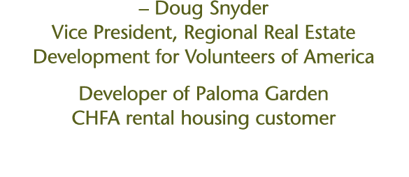   Doug Snyder Vice President, Regional Real Estate Development for Volunteers of America Developer of Paloma Garden C   